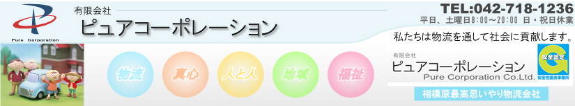 相模原最高思いやり物流会社　ピュアコーポレーション　荷物の先のその人のことを常に考えて　TEL:042-768-0307